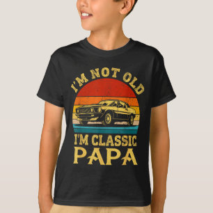 I'm Not Old I'm Clic Papa Funny Car Grandpa Quote  T-Shirt