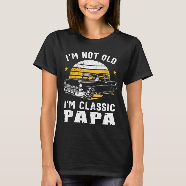 I'm Not Old I'm Clic Papa Funny Muscle Car Hot Rod T-Shirt (Front)