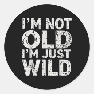 Im Not Old Im Just Wild Funny Quote Adult Humour S Classic Round Sticker
