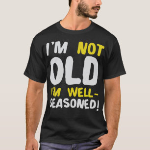 Im Not Old Im Well-seasoned Humour Motivation T-Shirt