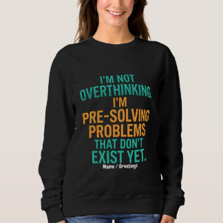 I'm Not Overthinking I'm Pre-Solving Problems Fun Sweatshirt