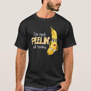I'm Not Peeling Well Today Women Banana Yellow Fru T-Shirt