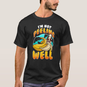 I'm Not Peeling Well  Yellow Banana Fruit Pun T-Shirt