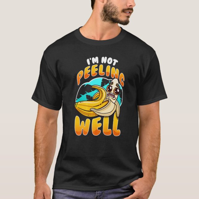I'm Not Peeling Well  Yellow Banana Fruit Pun T-Shirt (Front)