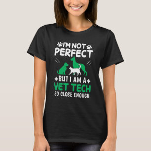 I'm Not Perfect But I Am A Vet Tech So Close Enoug T-Shirt
