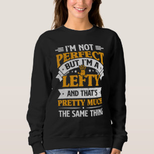Im Not Perfect But Im A Lefty Left Handed Lefties Sweatshirt
