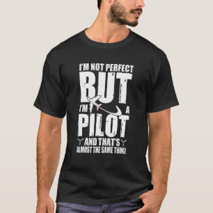 I'M NOT PERFECT BUT I'M A PILOT THAT'S ALMOST THE T-Shirt