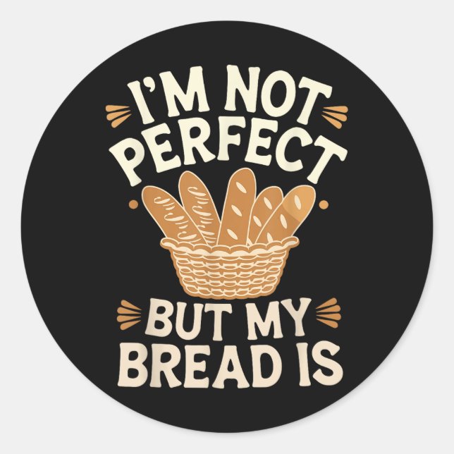 Im Not Perfect But My Bread Is Bread Baking  Classic Round Sticker (Front)