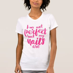 I'm Not Perfect But My Nails Are T-Shirt