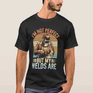 I'm Not Perfect But My Welds Are Welder Funny Weld T-Shirt