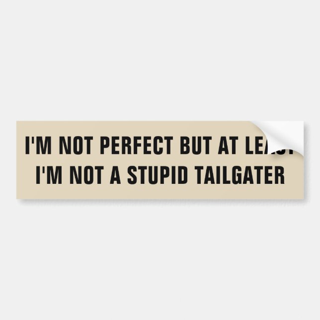 I'm Not Perfect but Not A Stupid Tailgater Bumper Sticker (Front)