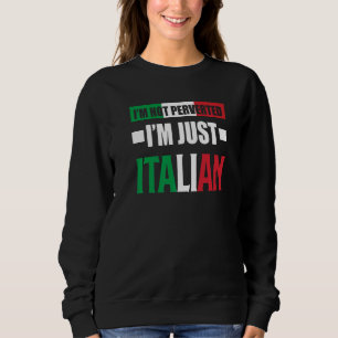 I'm Not Perverted I'm Just Italian Italy Italia Sweatshirt