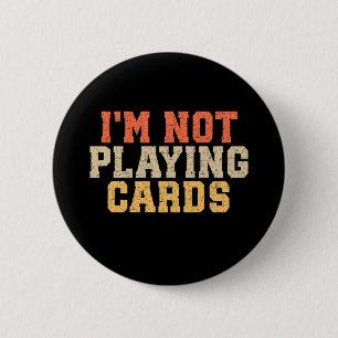 I'm Not Playing Cards 2 Inch Round Button