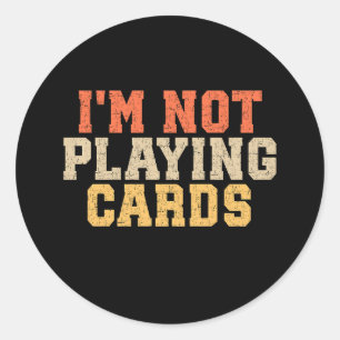 I'm Not Playing Cards Classic Round Sticker