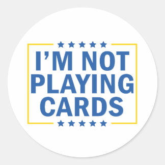 I'm Not Playing Cards  Classic Round Sticker
