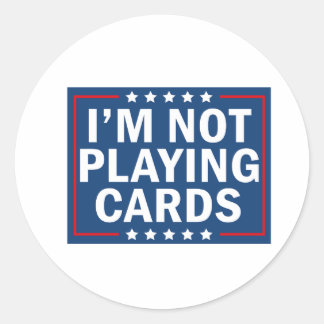I'm Not Playing Cards  Classic Round Sticker