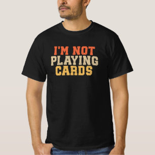 I'm Not Playing Cards T-Shirt