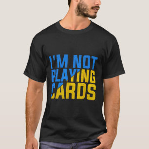 I'm Not Playing Cards United Ukraine 2025  T-Shirt
