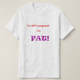 I'm not pregnant I'm FAT! T-Shirt