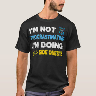 I'M Not Procrastinating... I'M Doing Side Quests T-Shirt