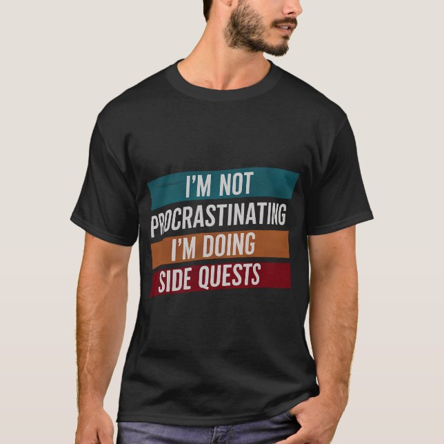 I'M NOT PROCRASTINATING, I'M DOING SIDE QUESTS T-Shirt (Front)