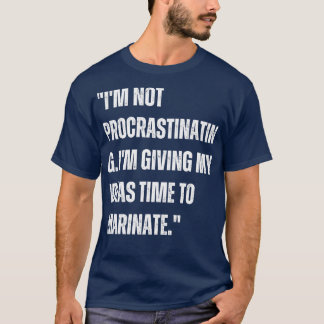 Im not procrastinating Im giving my ideas time to  T-Shirt