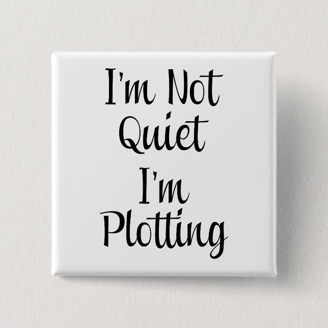 I'm Not Quiet, I'm Plotting 2 Inch Square Button (Front)
