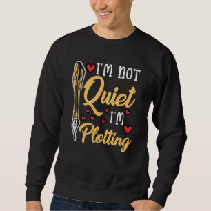 I'm Not Quiet I'm Plotting For Writers Sweatshirt