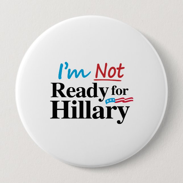 I'm Not Ready for Hillary -.png 4 Inch Round Button (Front)