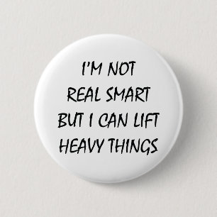 I'm Not Real Smart But I Can Lift Heavy Things 2 Inch Round Button