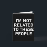 Im Not Related To These People, Funny, Jokes, Sarc Card<br><div class="desc">Im Not Related To These People,  Funny,  Jokes,  Sarcastic</div>