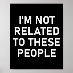 Im Not Related To These People, Funny, Jokes, Sarc Poster