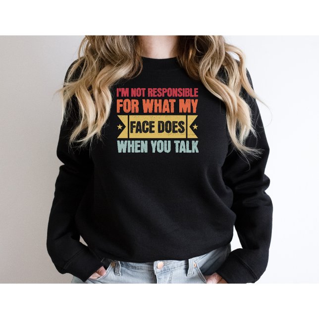 I'm Not Responsible For What My Face Does-Funny Sweatshirt (Creator Uploaded)