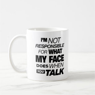 I'm Not Responsible For What My Face Does When You Coffee Mug
