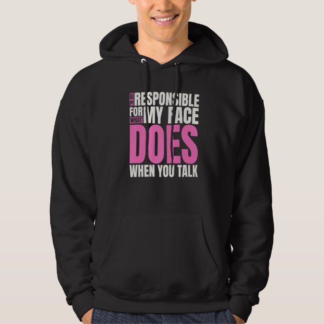 I'm Not Responsible For What My Face Does When You Hoodie (Front)
