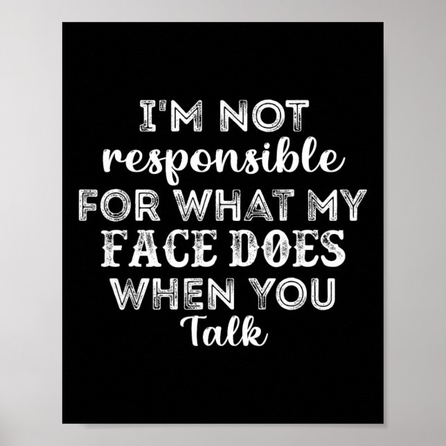 I'm Not Responsible For What My Face Does When You Poster (Front)