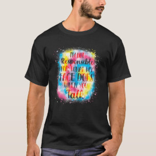 I'm Not Responsible For What My Face Does When You T-Shirt