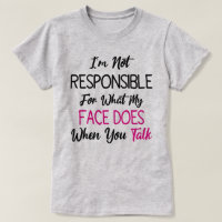 I'm Not Responsible For What My Face Does When You