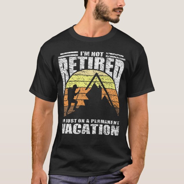 I'm Not Retired Funny Hiking Quote T-Shirt (Front)