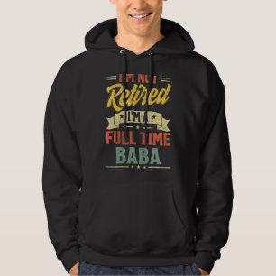 I'm Not Retired I'm A Full Time Baba Father's Day Hoodie