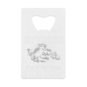 I'm Not Retired I'm A Full Time Cousin Credit Card Bottle Opener