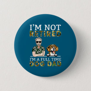 I'm Not Retired I'm A Full Time Dog Dad Funny Dog  2 Inch Round Button