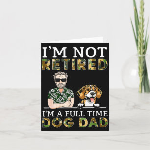 I'm Not Retired I'm A Full Time Dog Dad Funny Dog  Card
