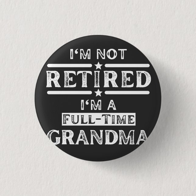 I'm Not Retired I'm a Full-Time Grandma 1 Inch Round Button (Front)