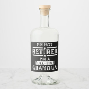 I'm Not Retired I'm a Full-Time Grandma Liquor Bottle Label