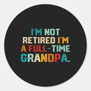 I'm Not Retired I'm A Full Time Grandpa Funny Fath Classic Round Sticker