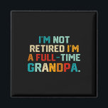 I'm Not Retired I'm A Full Time Grandpa Funny Fath Magnet<br><div class="desc">I'm Not Retired I'm A Full Time Grandpa Funny Father's Day</div>