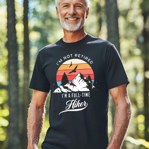 I'm Not Retired – I'm a Full-Time Hiker T-Shirt