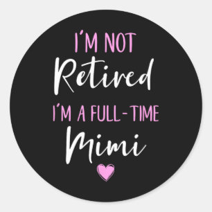 I'm Not Retired I'm A Full-time Mimi Retirement Fu Classic Round Sticker