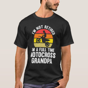 I'm not retired Im a full time motocross grandpa m T-Shirt